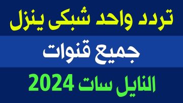 تردد سحري لتنزيل كافة قنوات النايل سات 2024 للاستمتاع بأقوى البرامج