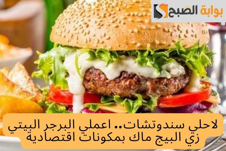 لاحلي سندوتشات.. اعملي البرجر البيتي زي البيج ماك بمكونات اقتصادية 5 لاحلي سندوتشات.. اعملي البرجر البيتي زي البيج ماك بمكونات اقتصادية