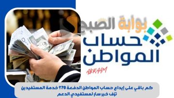كم باقي على إيداع حساب المواطن الدفعة 78؟ خدمة المستفيدين تزف خبر سار لمستفيدي الدعم