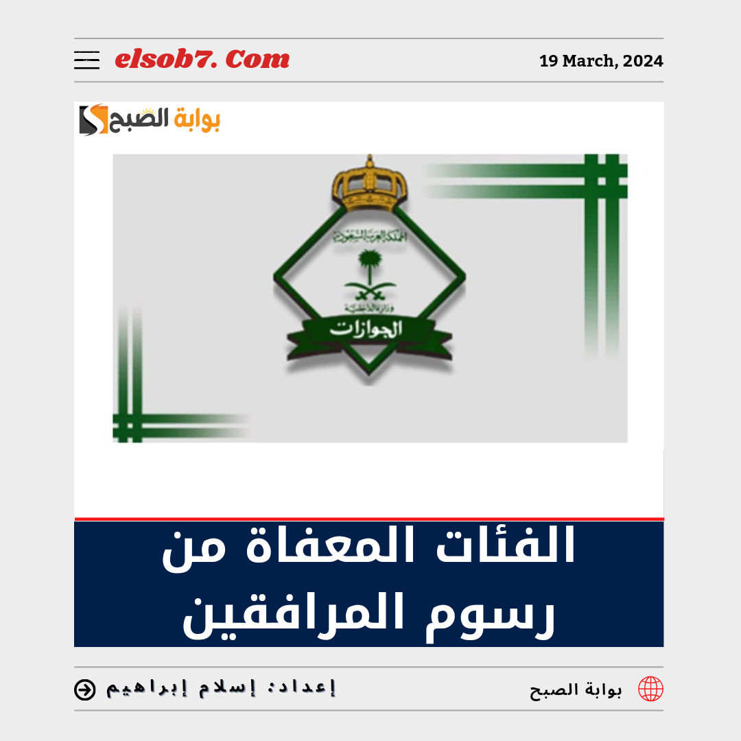 "عاجل الجوازات" تُوضح الفئات المعفاة من رسوم المرافقين بعد التحديثات 1445 - 2024 3 “عاجل الجوازات” تُوضح الفئات المعفاة من رسوم المرافقين بعد التحديثات 1445 – 2024