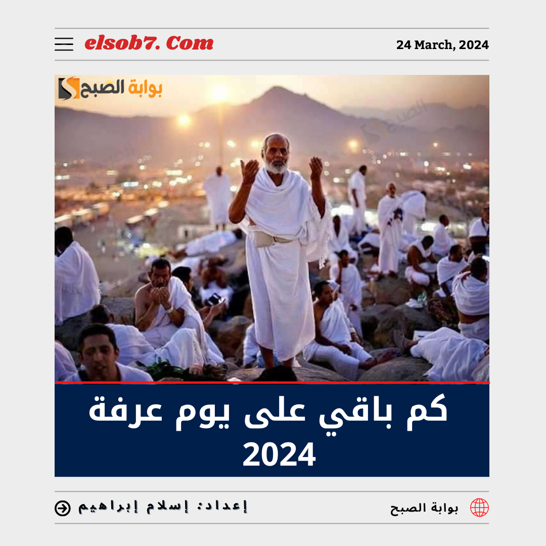 كم باقي على يوم عرفة 2024 العد التنازلي؟.. ومواعيد أيام عيد الأضحى المبارك 1445 5 كم باقي على يوم عرفة 2024 العد التنازلي؟.. ومواعيد أيام عيد الأضحى المبارك 1445