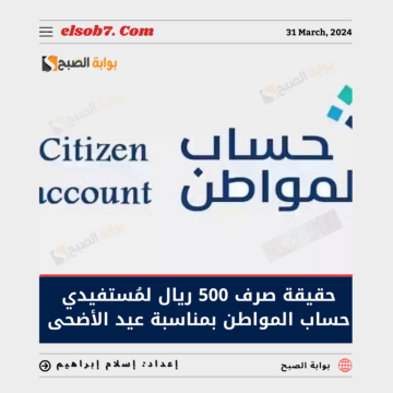 صرف 500 ريال لمستفيدي حساب المواطن الدفعة 79 بمناسبة عيد الأضحى.. حقيقة أم إشاعة؟