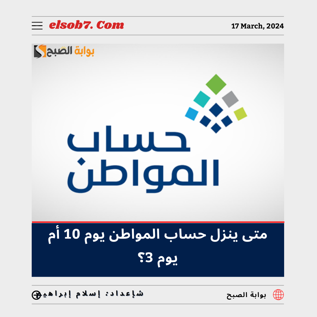 “متى ينزل حساب المواطن يوم 10 أم يوم 3؟ “خدمة المُستفيدين “تُجيب”