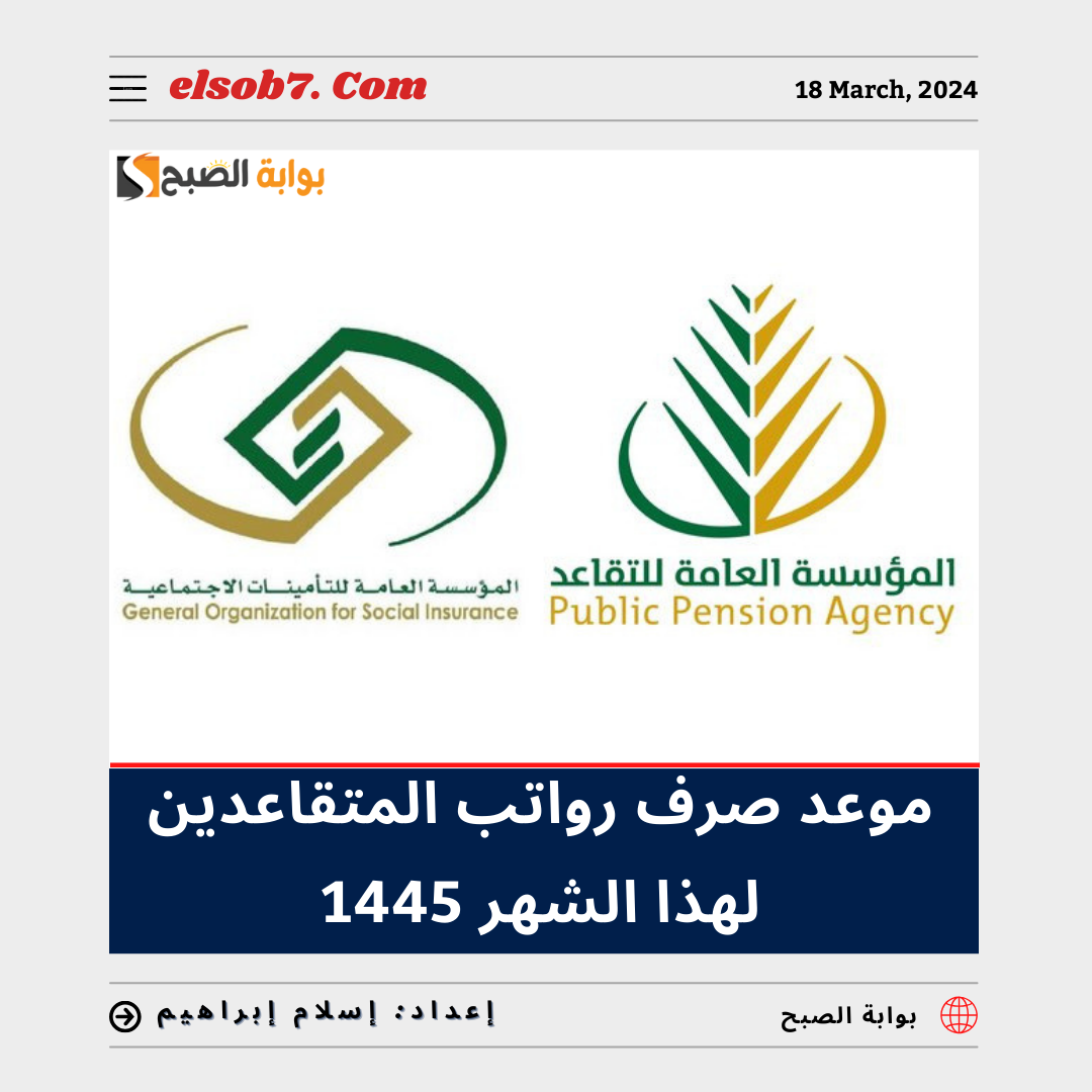 “مؤسسة التقاعد” تُوضح موعد صرف رواتب المتقاعدين لهذا الشهر 1445 يونيو 2024