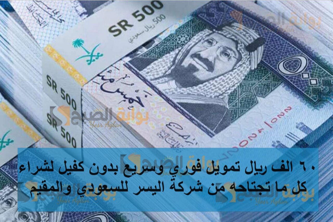 60 الف ريال تمويل فوري وسريع بدون كفيل لشراء كل ما تجتاحه من شركة اليسر للسعودي والمقيم 5 60 الف ريال تمويل فوري وسريع بدون كفيل لشراء كل ما تجتاحه من شركة اليسر للسعودي والمقيم