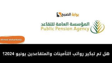 هل تم تبكير رواتب التأمينات والمتقاعدين يونيو 2024 ومواعيد استحقاقها للعسكريين والمدنيين
