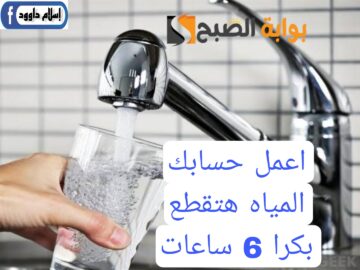 اعمل حسابك المياه هتقطع.. قطع المياه في هذه المناطق غدا لمدة 6 ساعات.. شوف هل انت من ضمنهم!