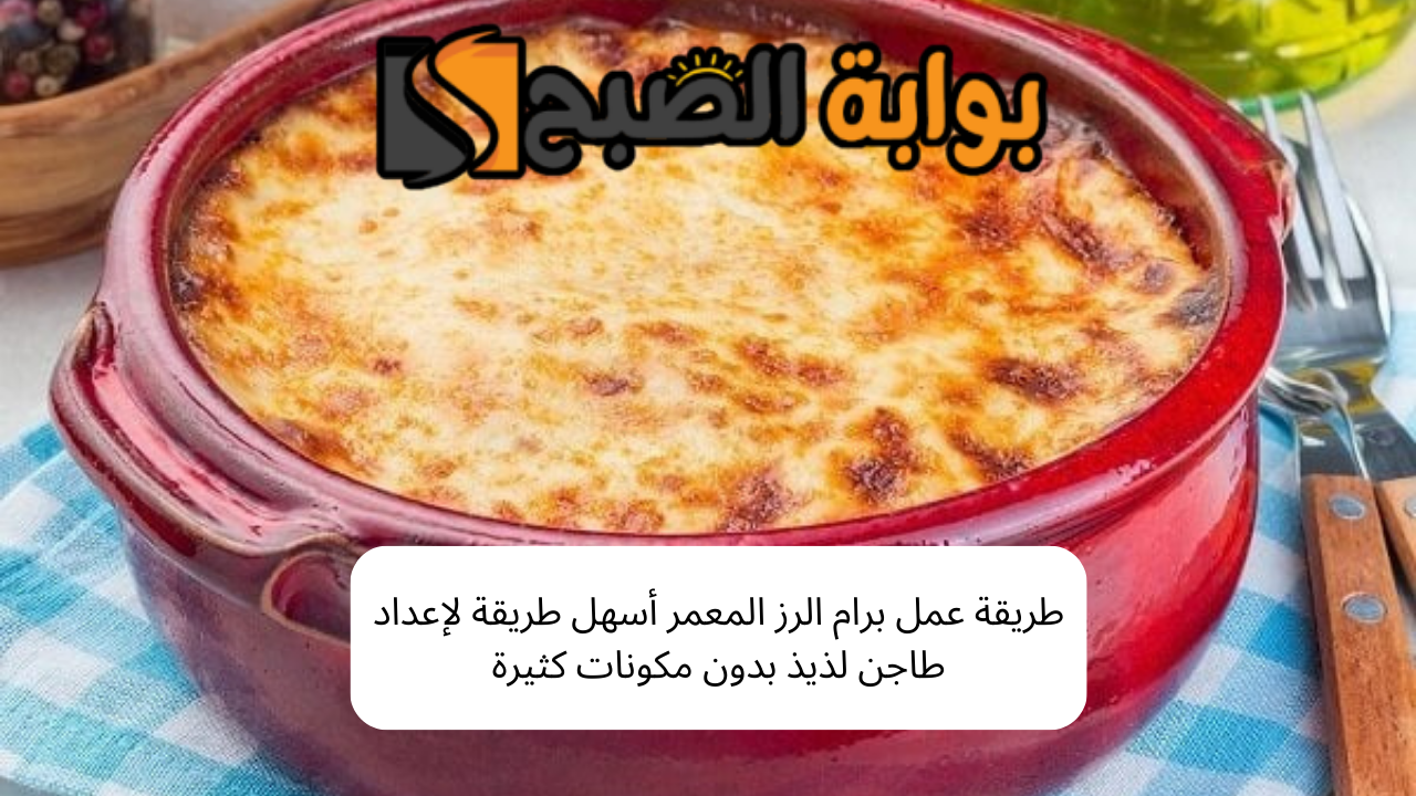 طريقة عمل برام الرز المعمر أسهل طريقة لإعداد طاجن لذيذ بدون مكونات كثيرة