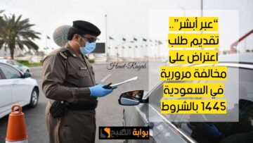 “عبر أبشر”.. تقديم طلب اعتراض على مخالفة مرورية في السعودية ١٤٤٥ بالشروط