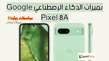 بادر بشراء النسخة الأصغر والأحدث من شركة جوجل Google Pixel 8A.. بمميزات الذكاء الاصطناعي وسعر تنافسي