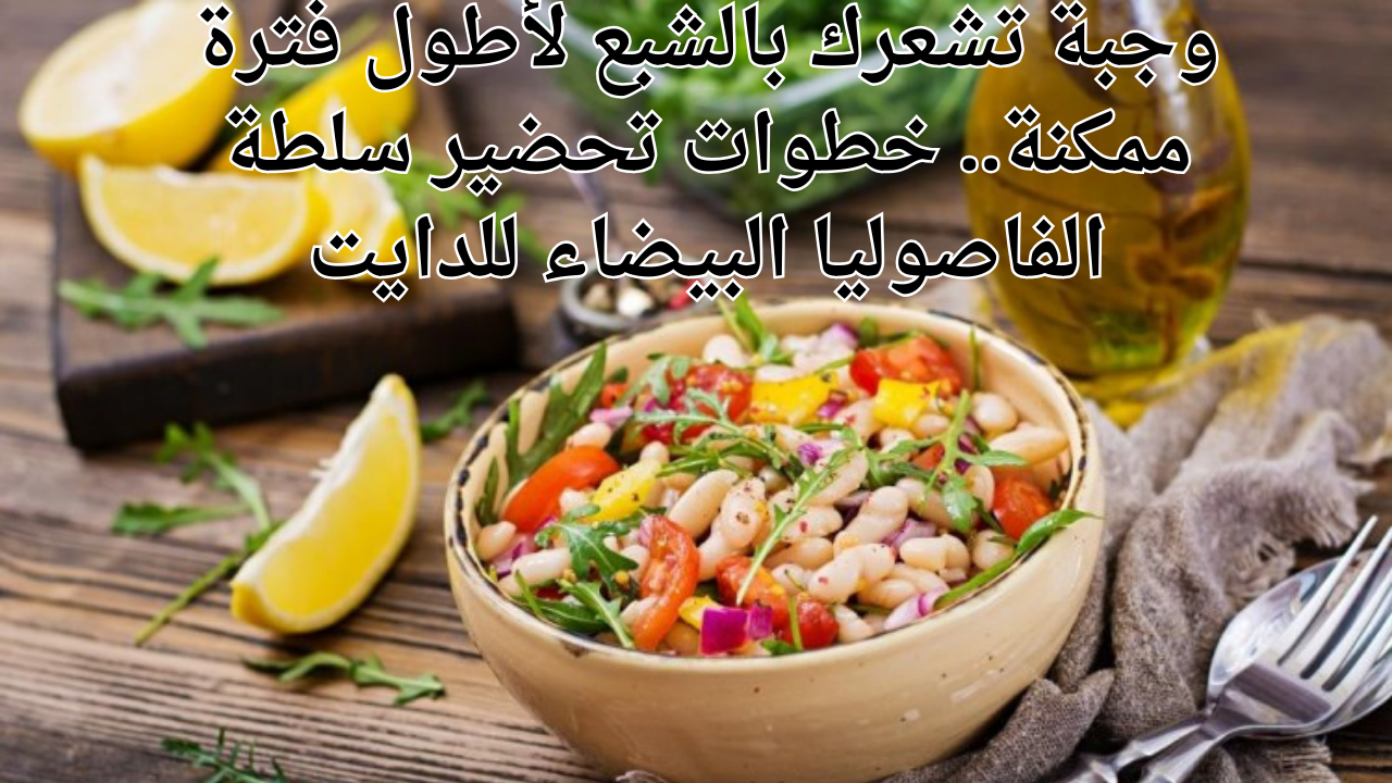 وجبة تشعرك بالشبع لأطول فترة ممكنة.. خطوات تحضير سلطة الفاصوليا البيضاء للدايت 5 وجبة تشعرك بالشبع لأطول فترة ممكنة.. خطوات تحضير سلطة الفاصوليا البيضاء للدايت