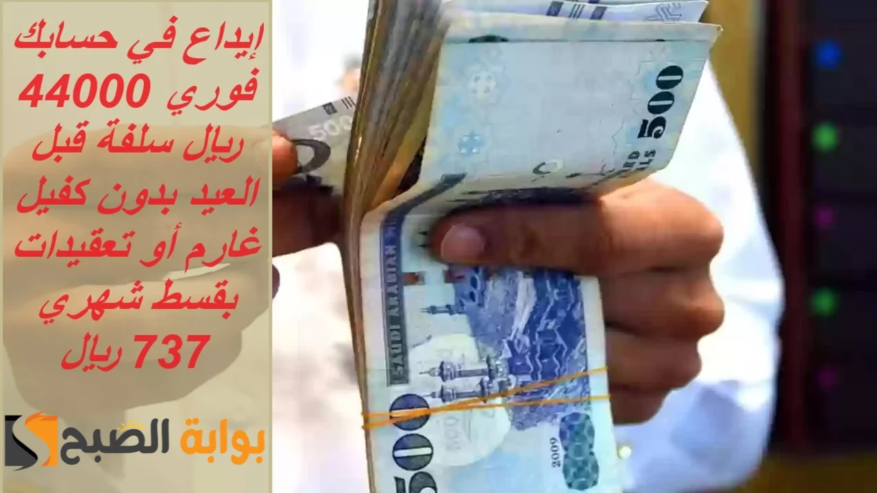إيداع في حسابك فوري 44000 ريال سلفة قبل العيد بدون كفيل غارم أو تعقيدات بقسط شهري 737 ريال 5 إيداع في حسابك فوري 44000 ريال سلفة قبل العيد بدون كفيل غارم أو تعقيدات بقسط شهري 737 ريال