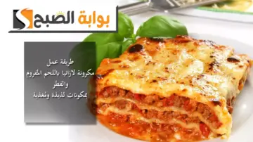 رحلة بالمطبخ الإيطالي.. طريقة عمل مكرونة لازانيا باللحم المفروم والفطر بمكونات لذيذة ومغذية