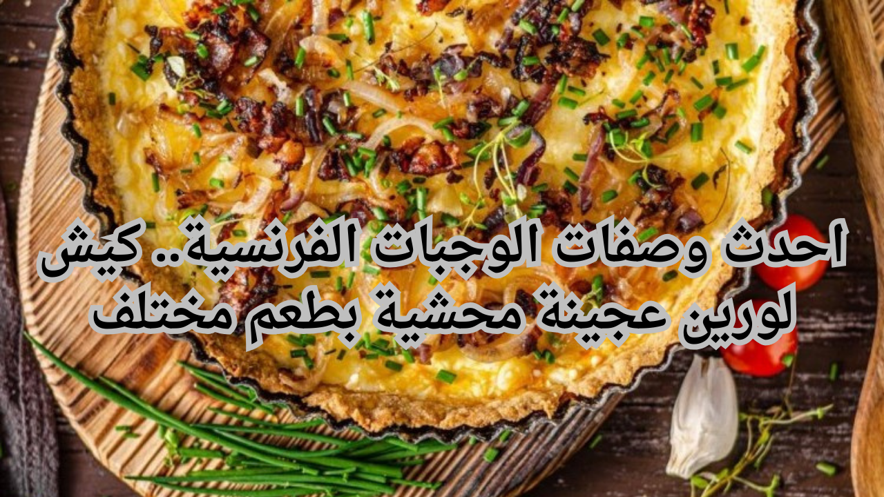 احدث وصفات الوجبات الفرنسية.. كيش لورين عجينة محشية بطعم مختلف 5 احدث وصفات الوجبات الفرنسية.. كيش لورين عجينة محشية بطعم مختلف