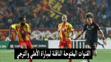 القنوات الناقلة لمباراة الأهلي والترجي