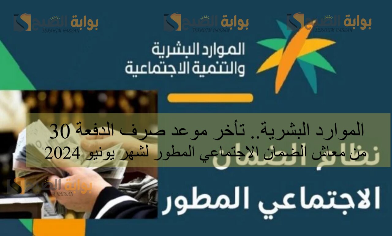 الموارد البشرية.. تأخر موعد صرف الدفعة 30 من معاش الضمان الاجتماعي المطور لشهر يونيو 2024