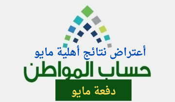 بعد ظهورها .. كيف اقدم اعتراض على نتائج أهلية حساب المواطن؟ وموعد نزول دفعة مايو؟