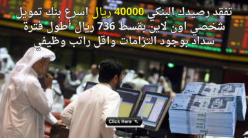 تفقد رصيدك البنكي 40000 ريال اسرع بنك تمويل شخصي اون لاين بقسط 736 ريال أطول فترة سداد بوجود التزامات واقل راتب وظيفي