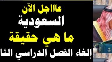 حقيقة إلغاء الفصل الدراسي الثالث في السعودية 2024