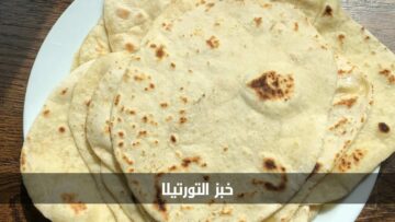 خطوات سهلة وسريعة.. أفضل طريقة لتحضير خبز التورتيلا في المنزل