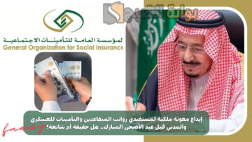 إيداع معونة ملكية لمستفيدي رواتب المتقاعدين والتأمينات للعسكري والمدني قبل عيد الأضحى المبارك.. هل حقيقة أم شائعة؟