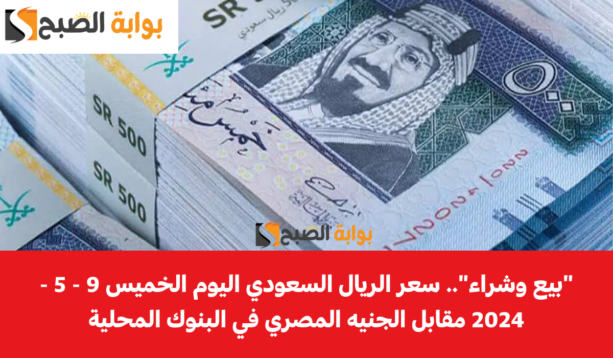 "بيع وشراء".. سعر الريال السعودي اليوم الخميس 9 - 5 - 2024 مقابل الجنيه المصري في البنوك المحلية 5 “بيع وشراء”.. سعر الريال السعودي اليوم الخميس 9 – 5 – 2024 مقابل الجنيه المصري في البنوك المحلية