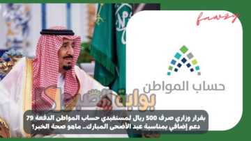 بقرار وزاري صرف 500 ريال لمستفيدي حساب المواطن الدفعة 79 دعم إضافي بمناسبة عيد الأضحى المبارك.. ماهو صحة الخبر؟