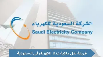 طريقة نقل ملكية عداد الكهرباء في السعودية