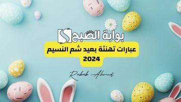 “الدنيا ربيع والجو بديع”.. أجمل عبارات تهنئة بشم النسيم 2024 للأهل والأصدقاء Happy Easter