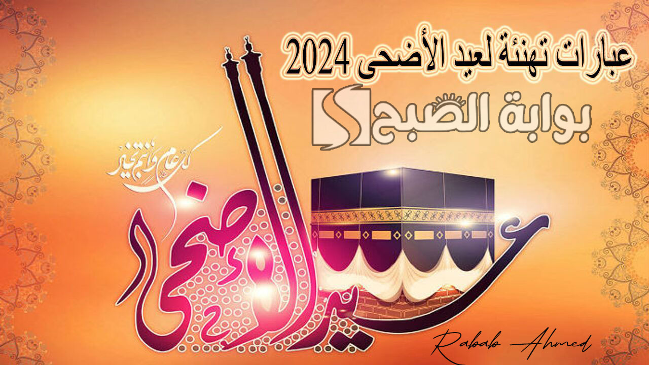 أجمل عبارات تهنئة عيد الأضحى 2024 قصيرة وأروع الرسائل للاصدقاء 5 أجمل عبارات تهنئة عيد الأضحى 2024 قصيرة وأروع الرسائل للاصدقاء