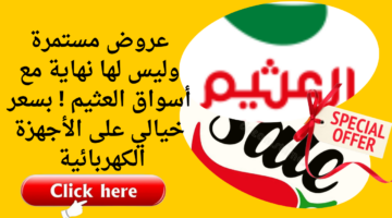 عروض مستمرة وليس لها نهاية مع أسواق العثيم بسعر خيالي على الأجهزة الكهربائية