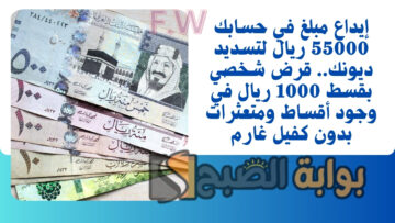 إيداع مبلغ في حسابك 55000 ريال لتسديد ديونك.. قرض شخصي بقسط 1000 ريال في وجود أقساط ومتعثرات بدون كفيل غارم
