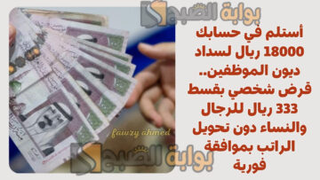 أستلم في حسابك 18000 ريال لسداد ديون الموظفين.. قرض شخصي بقسط 333 ريال للرجال والنساء دون تحويل الراتب بموافقة فورية
