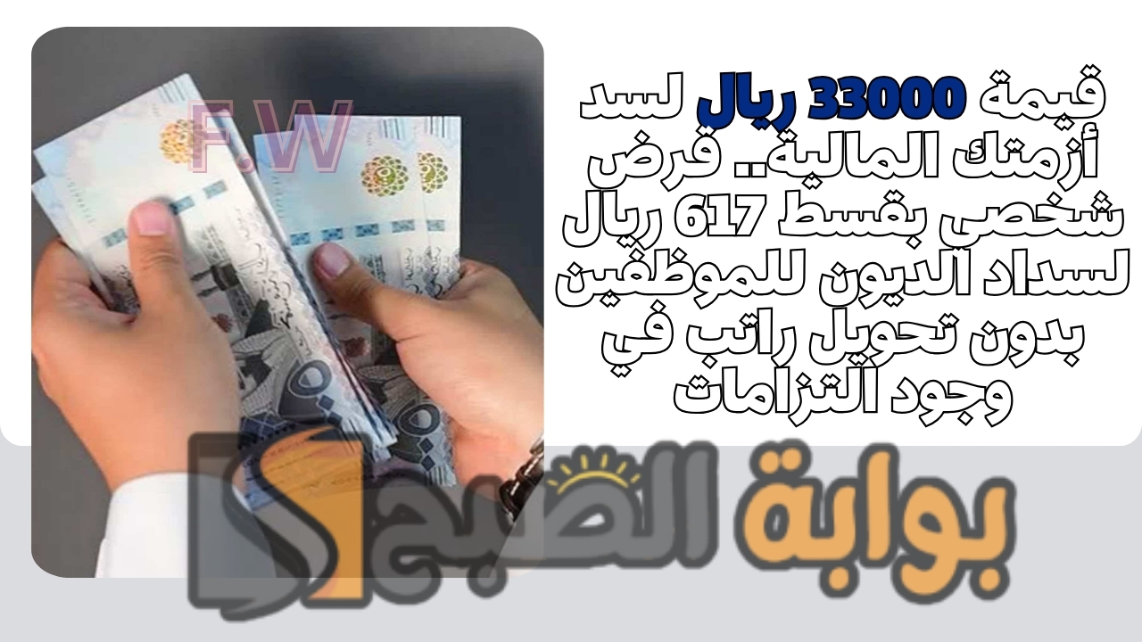 قيمة 33000 ريال لسد أزمتك المالية.. قرض شخصي بقسط 617 ريال لسداد الديون للموظفين بدون تحويل راتب في وجود التزامات 5 قيمة 33000 ريال لسد أزمتك المالية.. قرض شخصي بقسط 617 ريال لسداد الديون للموظفين بدون تحويل راتب في وجود التزامات