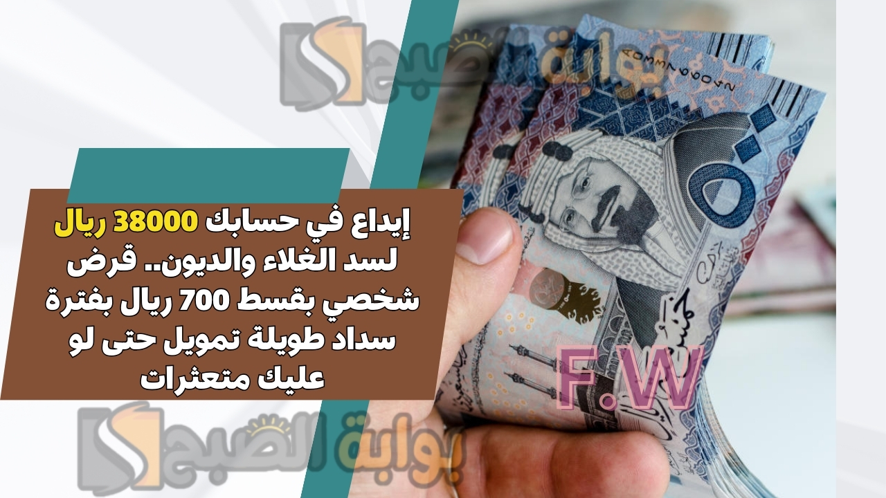 إيداع في حسابك 38000 ريال لسد الغلاء والديون.. قرض شخصي بقسط 700 ريال بفترة سداد طويلة تمويل حتى لو عليك متعثرات 5 إيداع في حسابك 38000 ريال لسد الغلاء والديون.. قرض شخصي بقسط 700 ريال بفترة سداد طويلة تمويل حتى لو عليك متعثرات