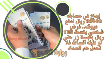 إيداع في حسابك 39000 ريال لدفع ديونك.. قرض شخصي بقسط 723 ريال بكبسة زر حتى لو عليك أقساط فلا تحمل هم السداد