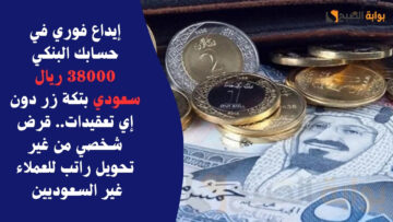 إيداع فوري في حسابك البنكي 38000 ريال سعودي بتكة زر دون إي تعقيدات.. قرض شخصي من غير تحويل راتب للعملاء غير السعوديين