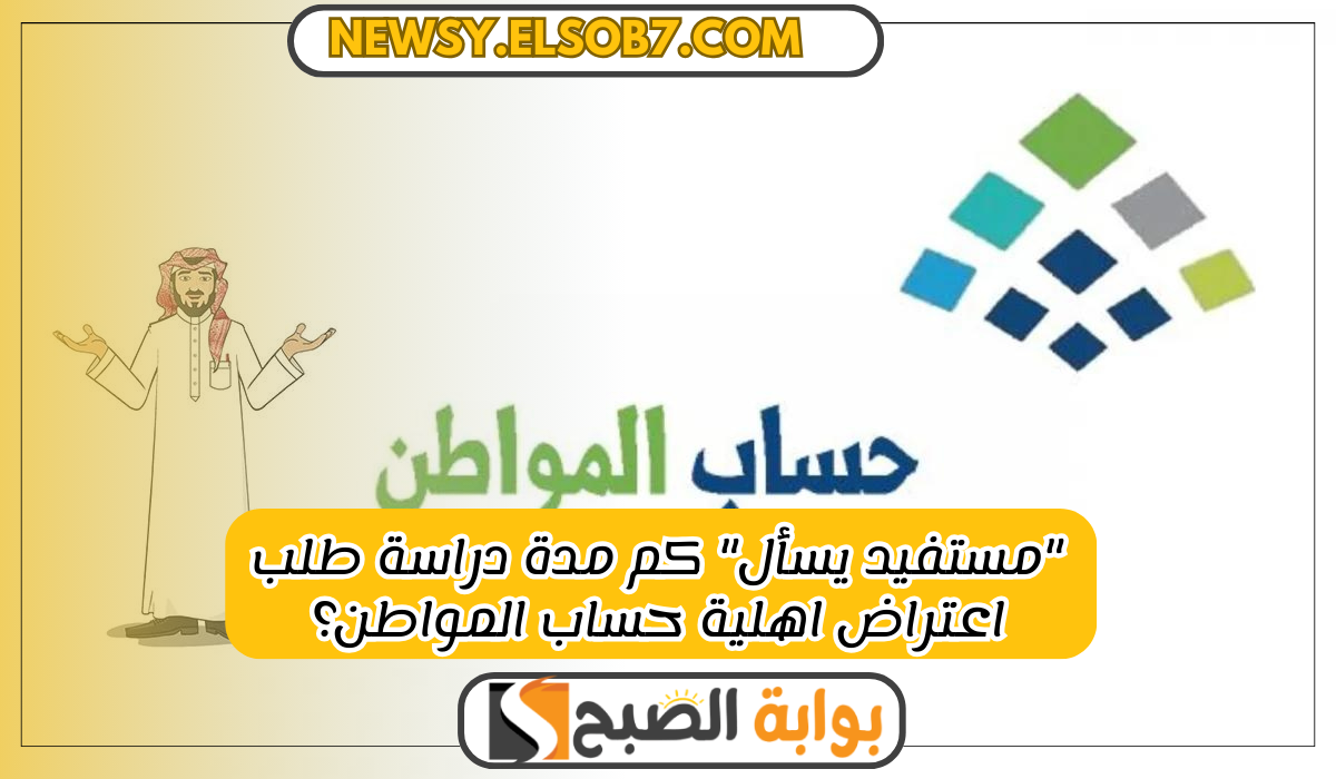 "مستفيد يسأل" كم مدة دراسة طلب اعتراض اهلية حساب المواطن؟ 5 “مستفيد يسأل” كم مدة دراسة طلب اعتراض اهلية حساب المواطن؟