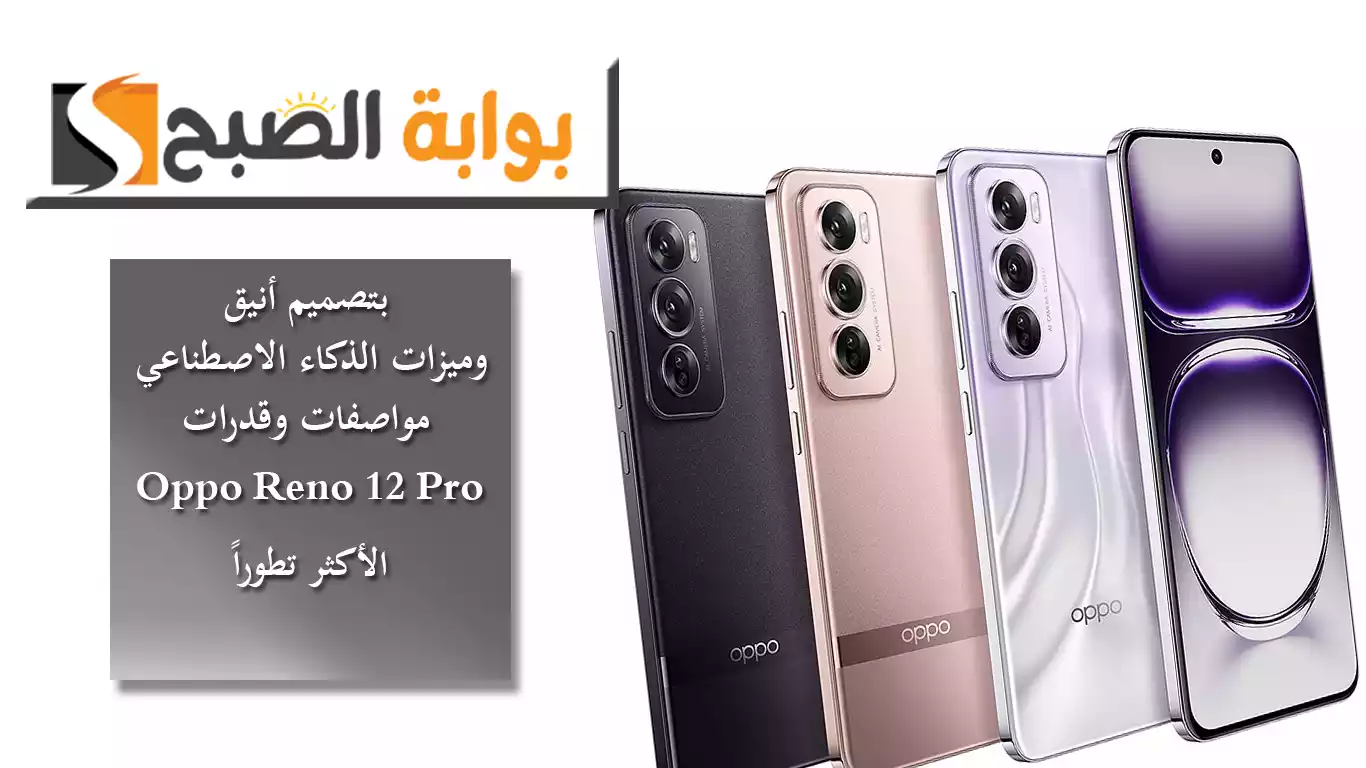 بتصميم أنيق وميزات الذكاء الاصطناعي.. مواصفات وقدرات “Oppo Reno 12 Pro” الأكثر تطوراً