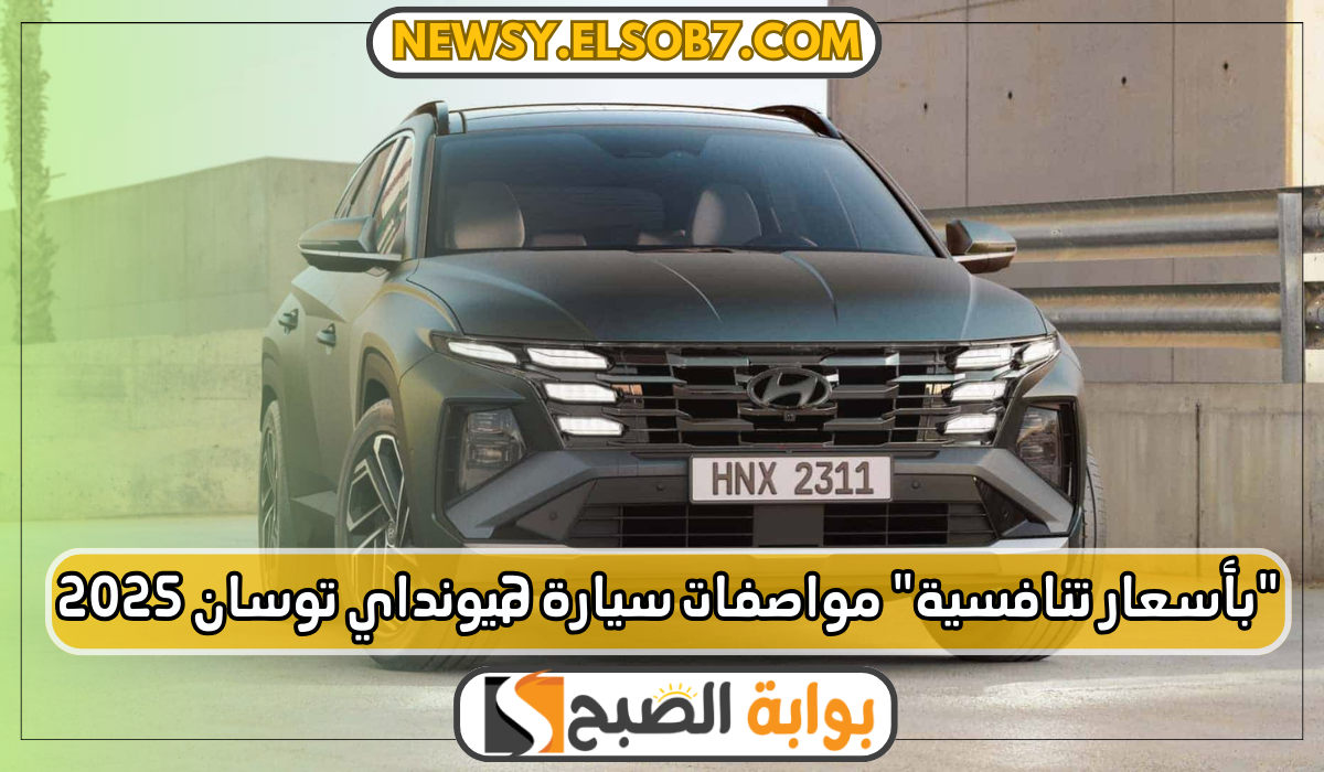 “بأسعار تنافسية” مواصفات سيارة هيونداي توسان 2025 Hyundai Tucson الجيل الجديد
