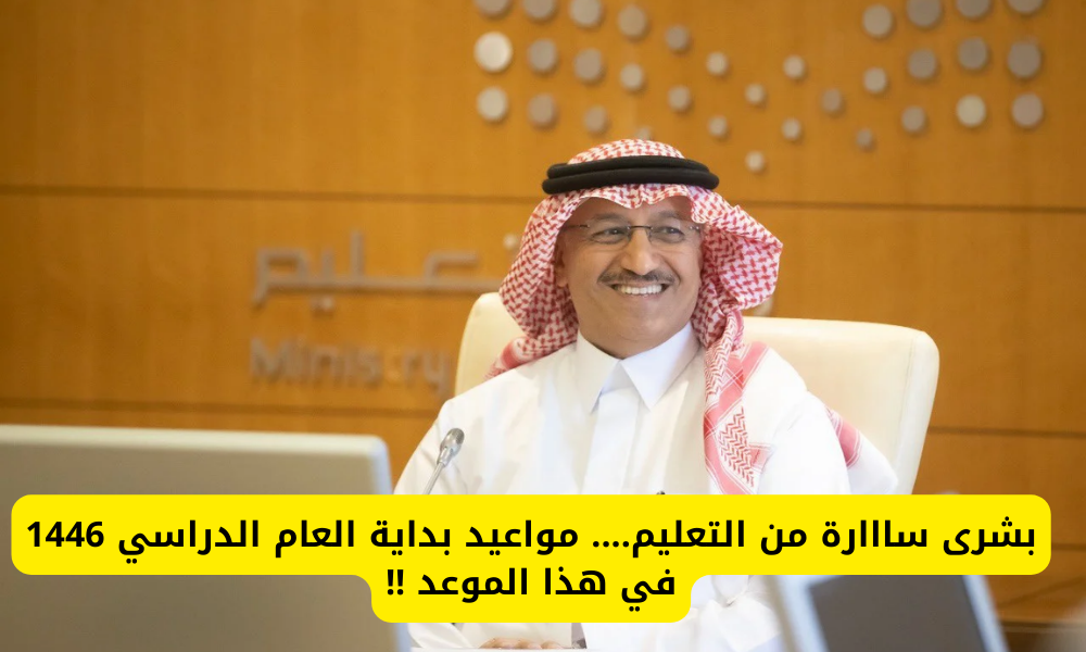 رسميًا وزارة التعليم السعودي تعلن موعد بداية العام الدراسي 1446 لجميع المراحل