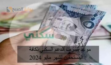 موعد صرف الدعم السكني لكافة المستحقين لشهر مايو 2024