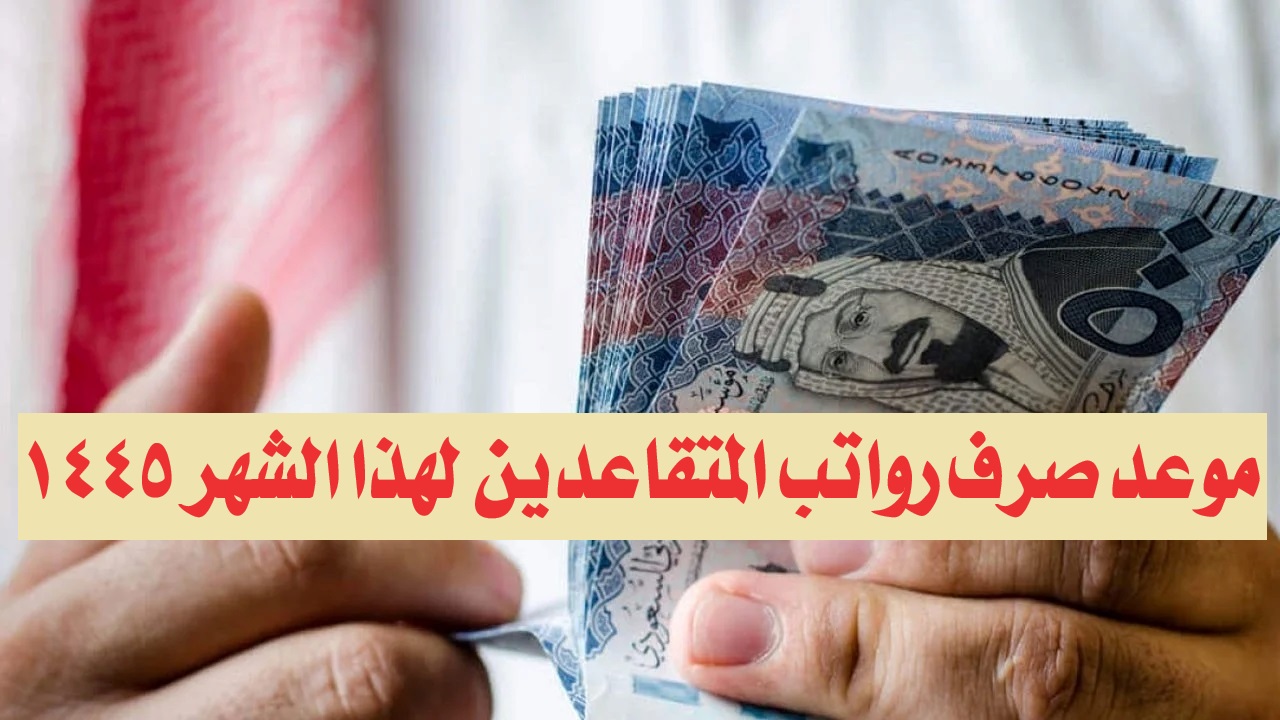 موعد صرف رواتب المتقاعدين لهذا الشهر 1445.. وحقيقة الزيادة الجديدة 5 موعد صرف رواتب المتقاعدين لهذا الشهر 1445.. وحقيقة الزيادة الجديدة