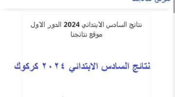 نتائج السادس الابتدائي 2024 كركوك دور اول