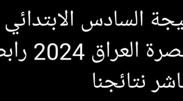 نتيجة السادس الابتدائي البصرة العراق 2024 رابط مباشر نتائجنا
