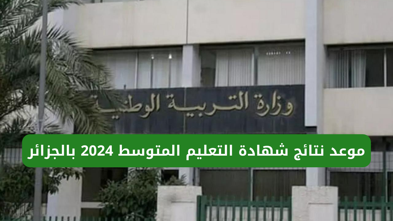 “وزارة التربية الوطنية”.. توضح موعد نتائج شهادة التعليم المتوسط 2024 بالجزائر bem.onec.dz