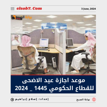 موعد إجازة عيد الأضحى للقطاع الحكومي 1445 – 2024 في السعودية