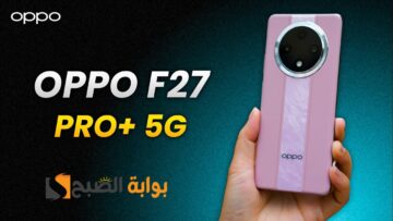 رسمياً Oppo F27 Pro Plus – ملك الفئة المتوسطة بأرخص من باقي المنافسين والأفضل أيضاً