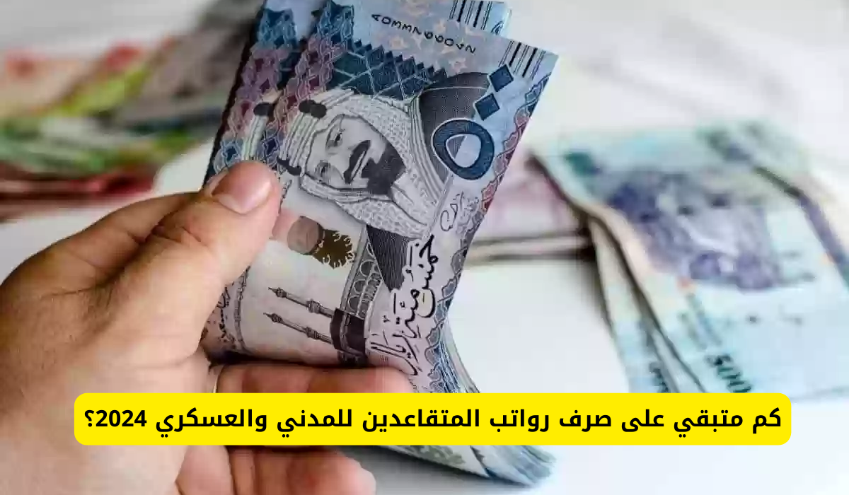 كم متبقي على صرف رواتب المتقاعدين للمدني والعسكري.. وهل يوجد زيادة في الرواتب لهذا الشهر؟