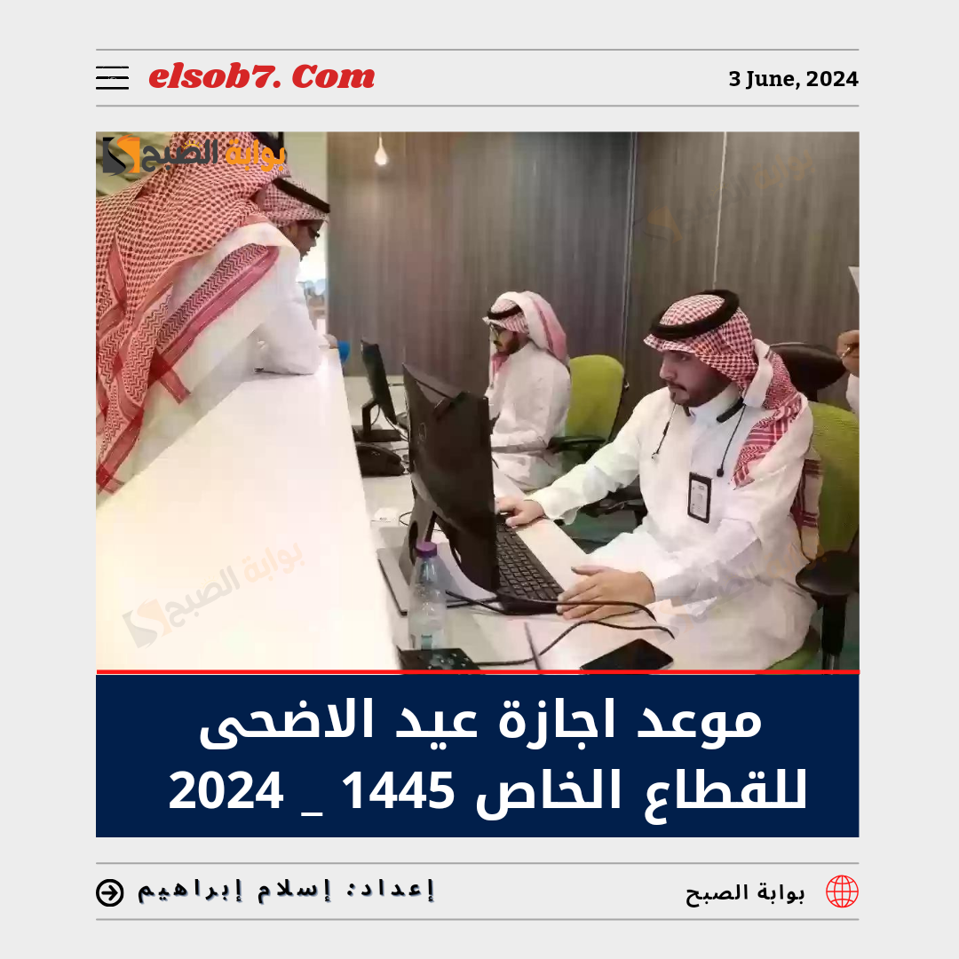 موعد إجازة عيد الأضحى للقطاع الخاص 1445 – 2024 في السعودية 5 موعد إجازة عيد الأضحى للقطاع الخاص 1445 – 2024 في السعودية